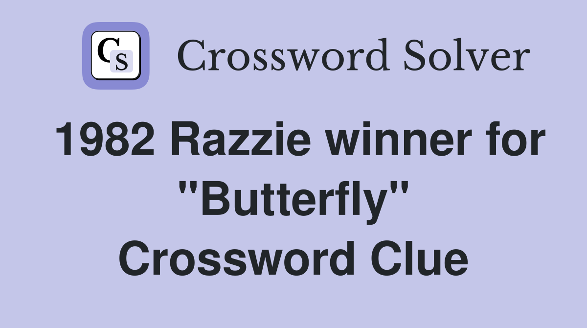1982 Razzie winner for "Butterfly" Crossword Clue