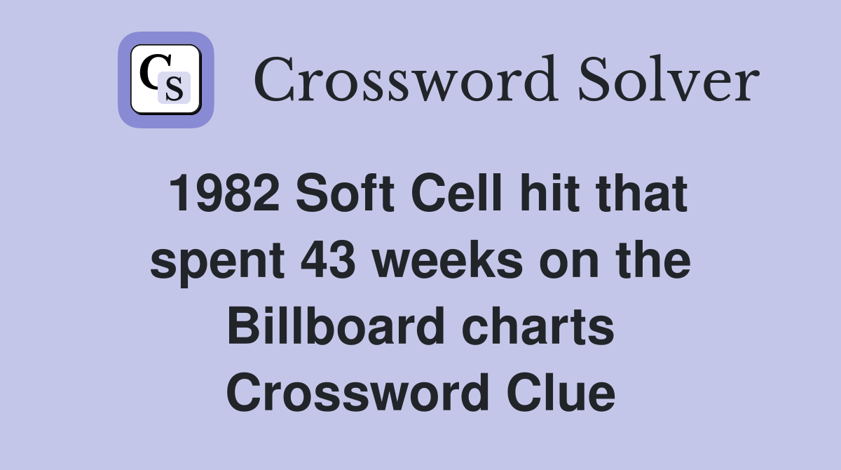 1982 Soft Cell hit that spent 43 weeks on the Billboard charts Crossword Clue