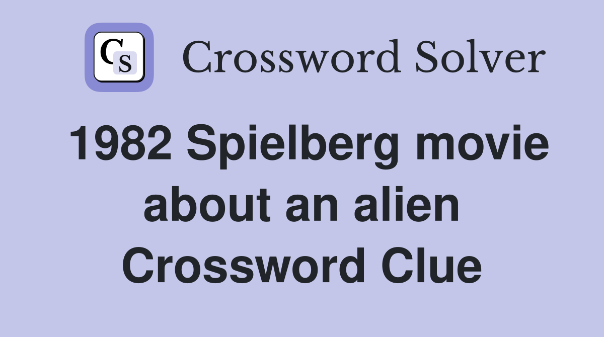 1982 Spielberg movie about an alien Crossword Clue