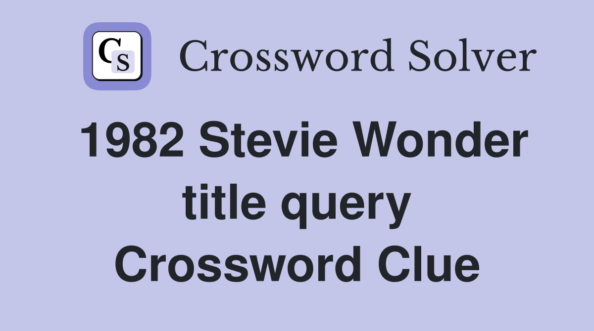 1982 Stevie Wonder title query Crossword Clue
