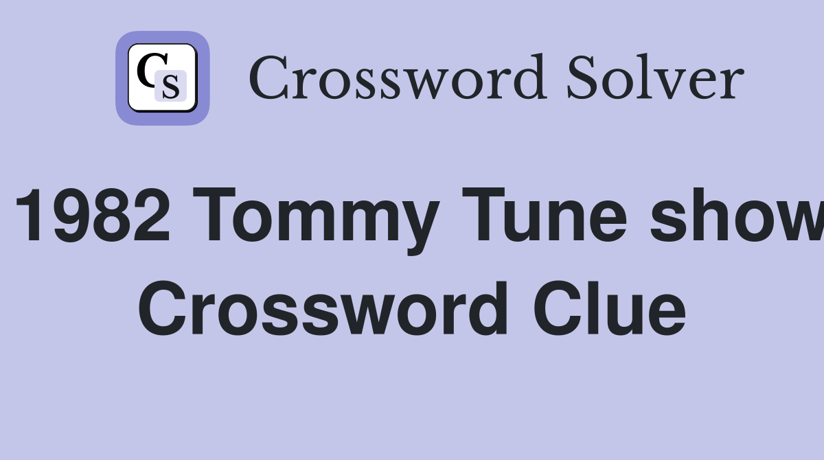 1982 Tommy Tune show Crossword Clue