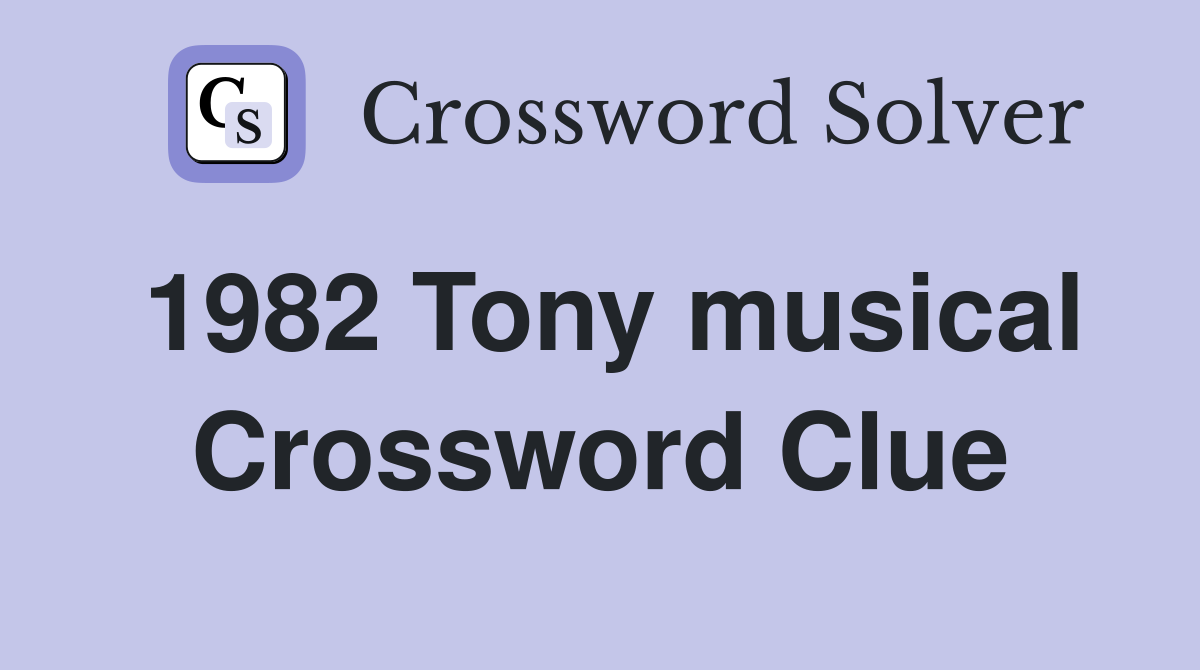 1982 Tony musical Crossword Clue