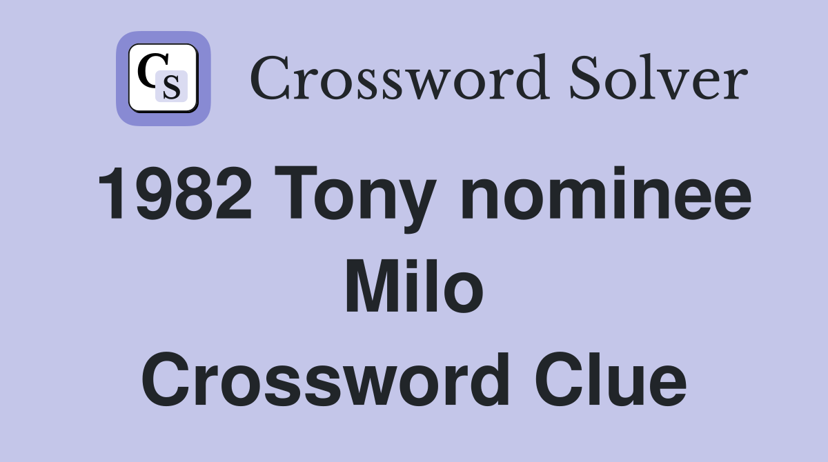 1982 Tony nominee Milo Crossword Clue