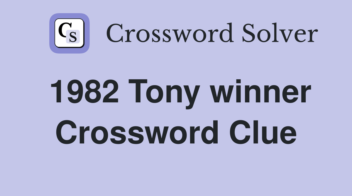 1982 Tony winner Crossword Clue
