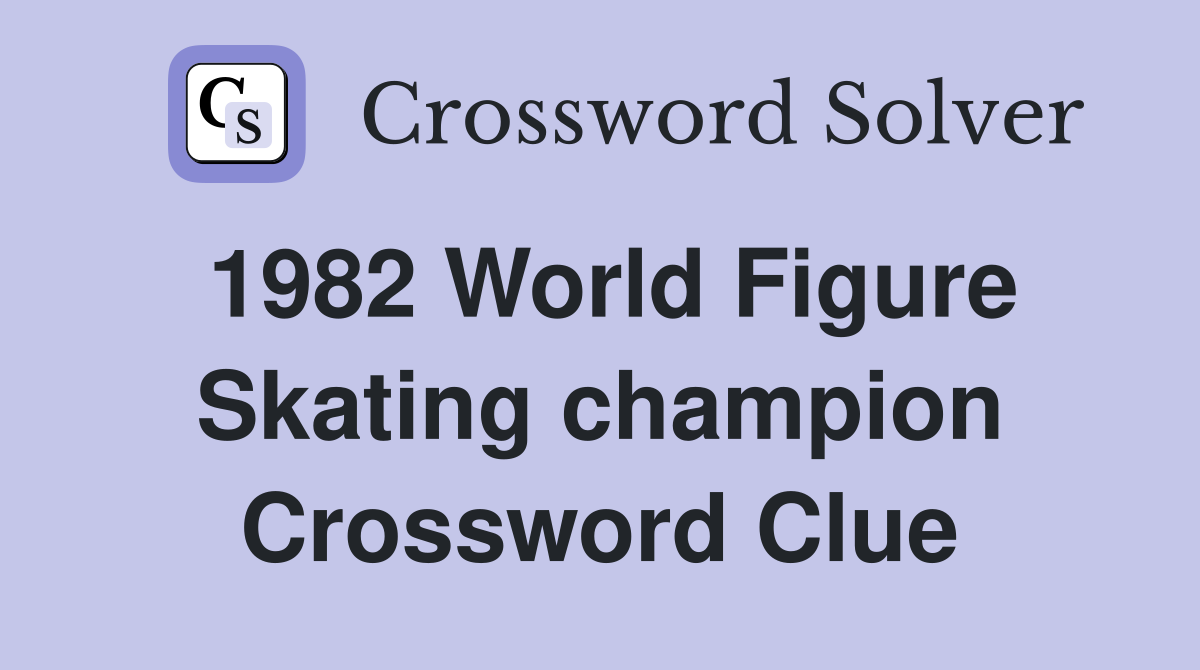 1982 World Figure Skating champion Crossword Clue