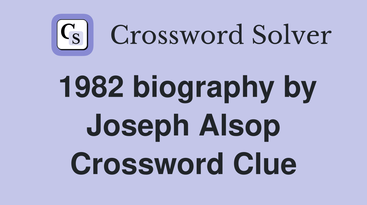 1982 biography by Joseph Alsop Crossword Clue