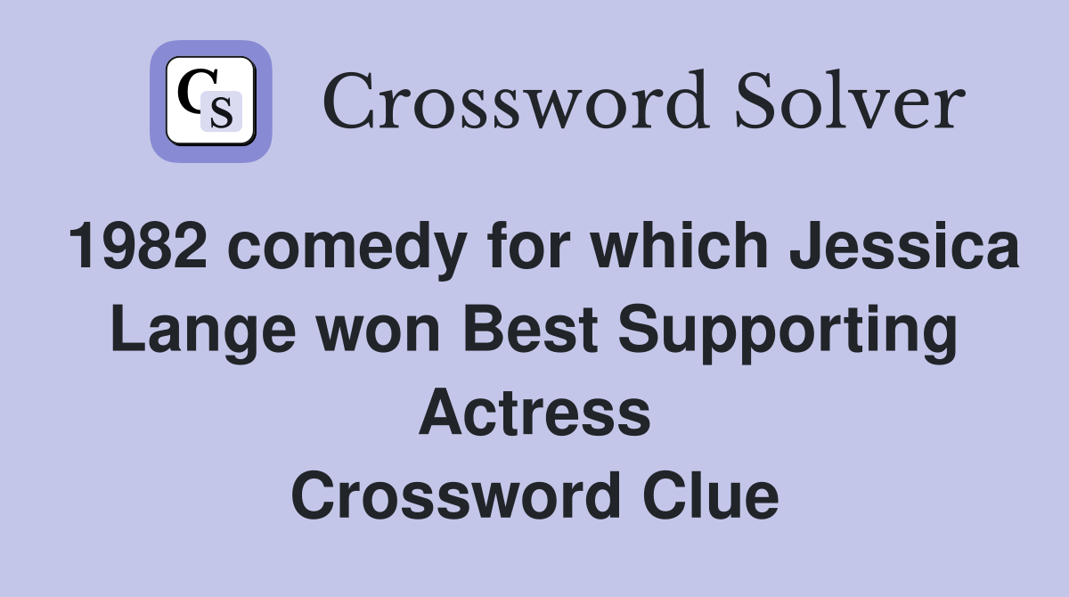 1982 comedy for which Jessica Lange won Best Supporting Actress Crossword Clue