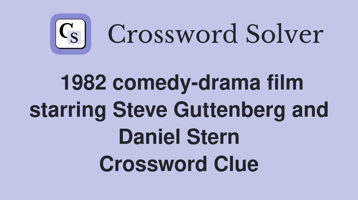 1982 comedy-drama film starring Steve Guttenberg and Daniel Stern Crossword Clue
