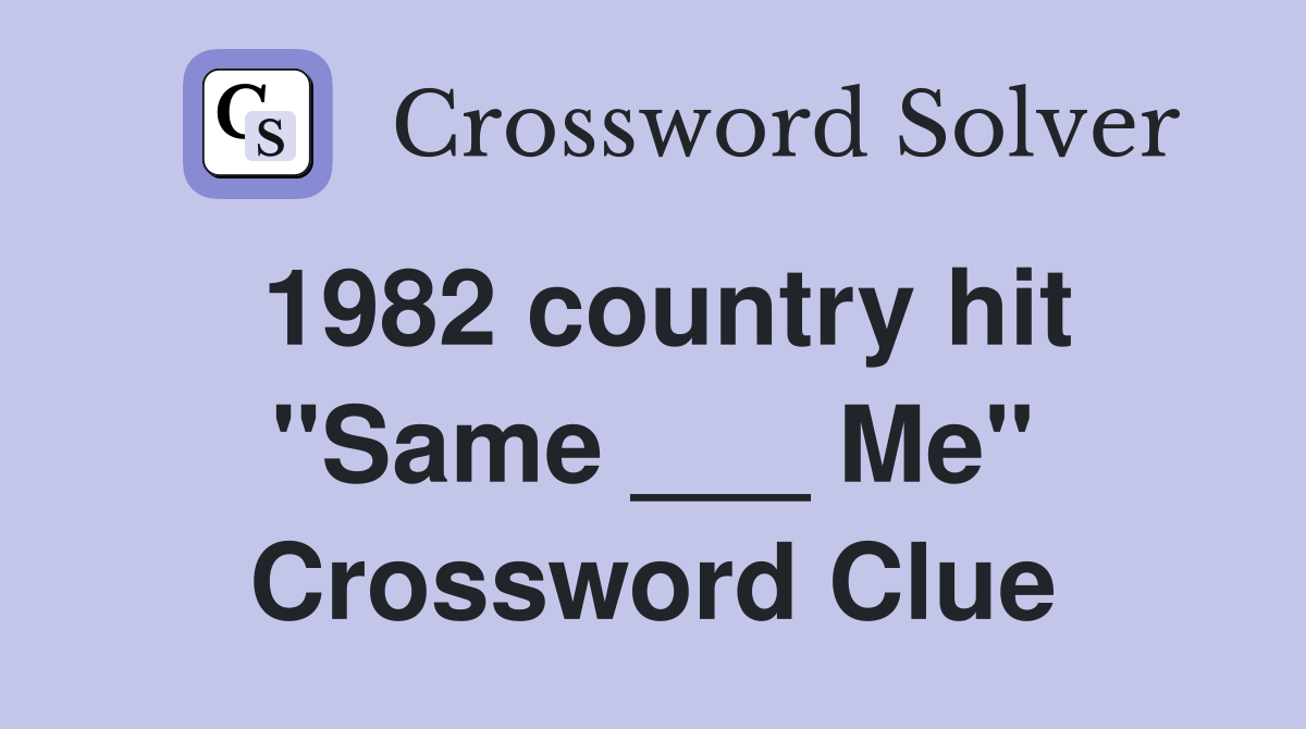 1982 country hit "Same ___ Me" Crossword Clue
