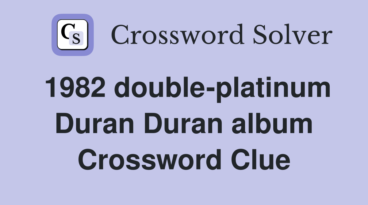 1982 double-platinum Duran Duran album Crossword Clue