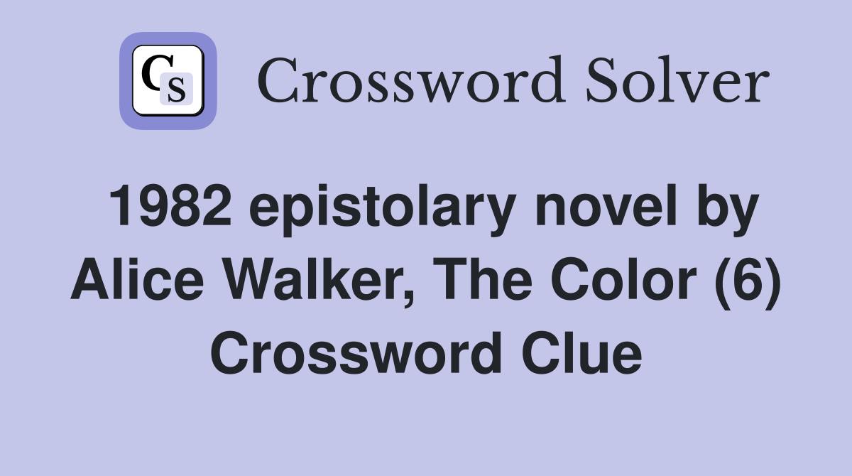 1982 epistolary novel by Alice Walker, The Color (6) Crossword Clue