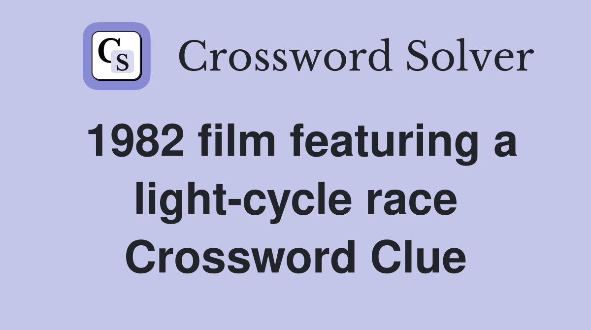 1982 film featuring a light-cycle race Crossword Clue