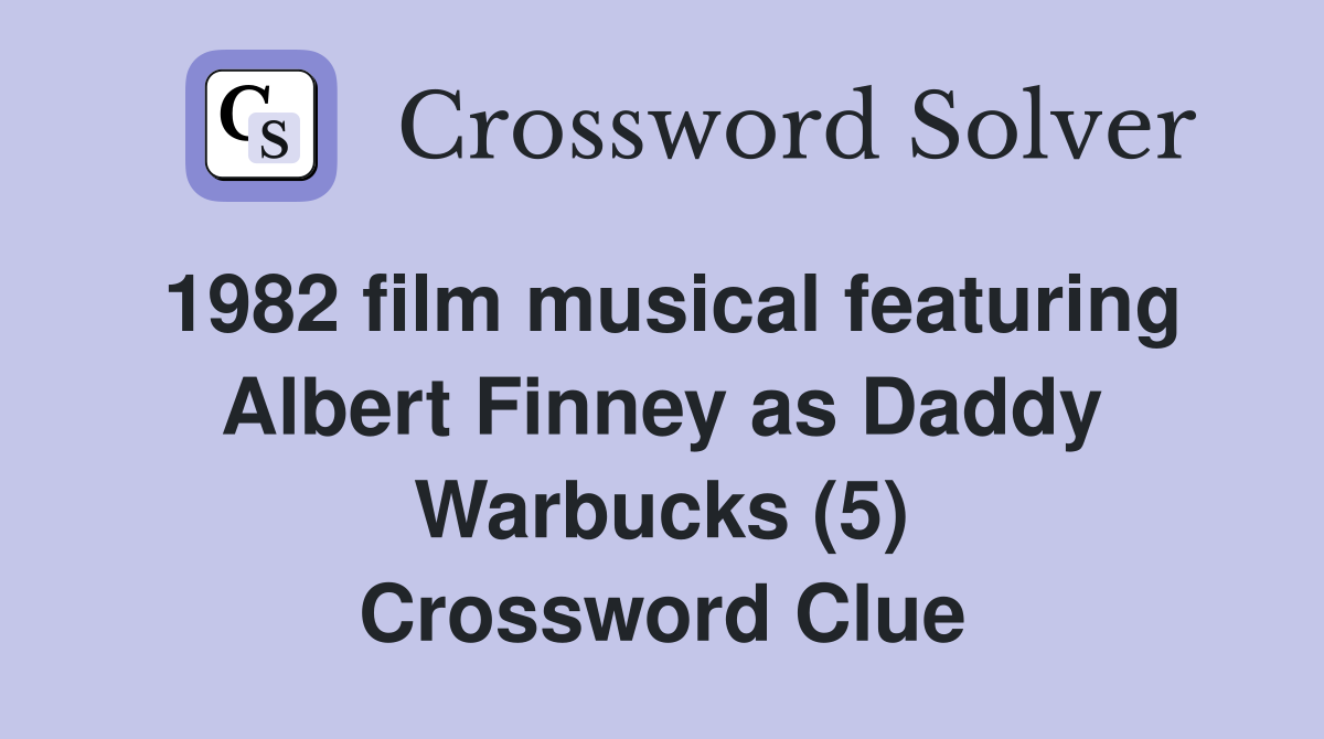 1982 film musical featuring Albert Finney as Daddy Warbucks (5) Crossword Clue