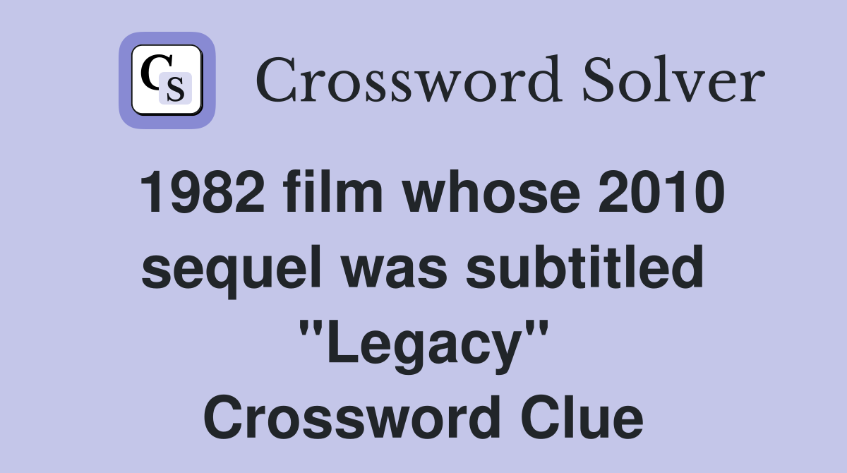 1982 film whose 2010 sequel was subtitled "Legacy" Crossword Clue