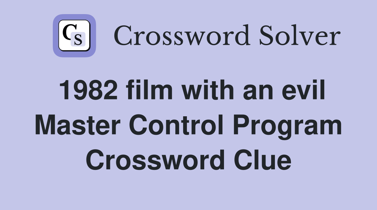 1982 film with an evil Master Control Program Crossword Clue