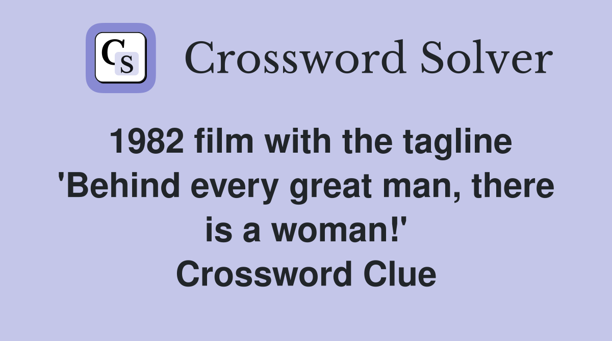 1982 film with the tagline 'Behind every great man, there is a woman!' Crossword Clue