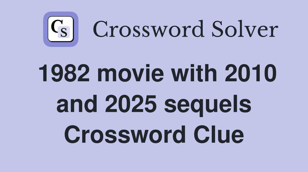 1982 movie with 2010 and 2025 sequels Crossword Clue