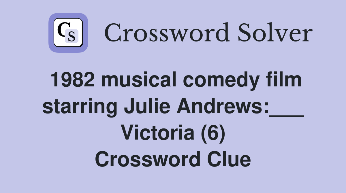 1982 musical comedy film starring Julie Andrews:___ Victoria (6) Crossword Clue