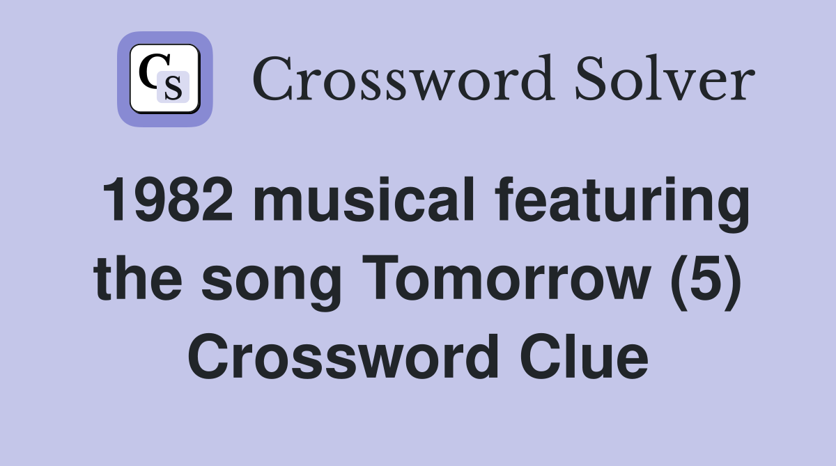 1982 musical featuring the song Tomorrow (5) Crossword Clue