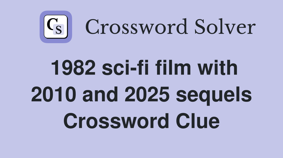 1982 sci-fi film with 2010 and 2025 sequels Crossword Clue