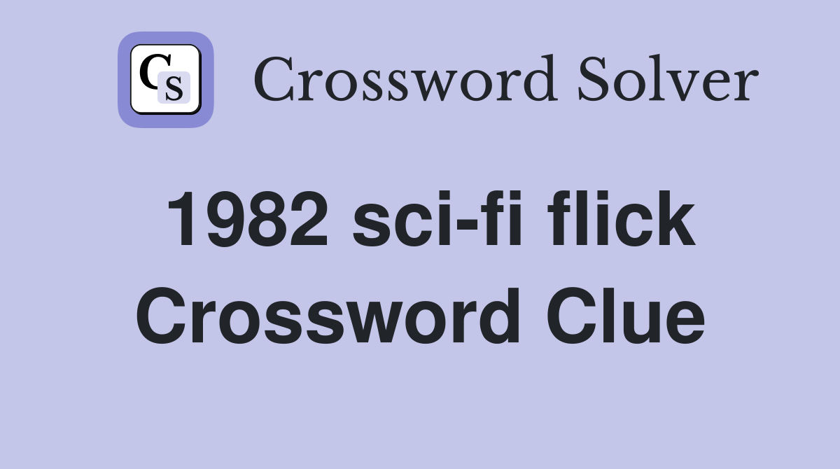 1982 sci-fi flick Crossword Clue