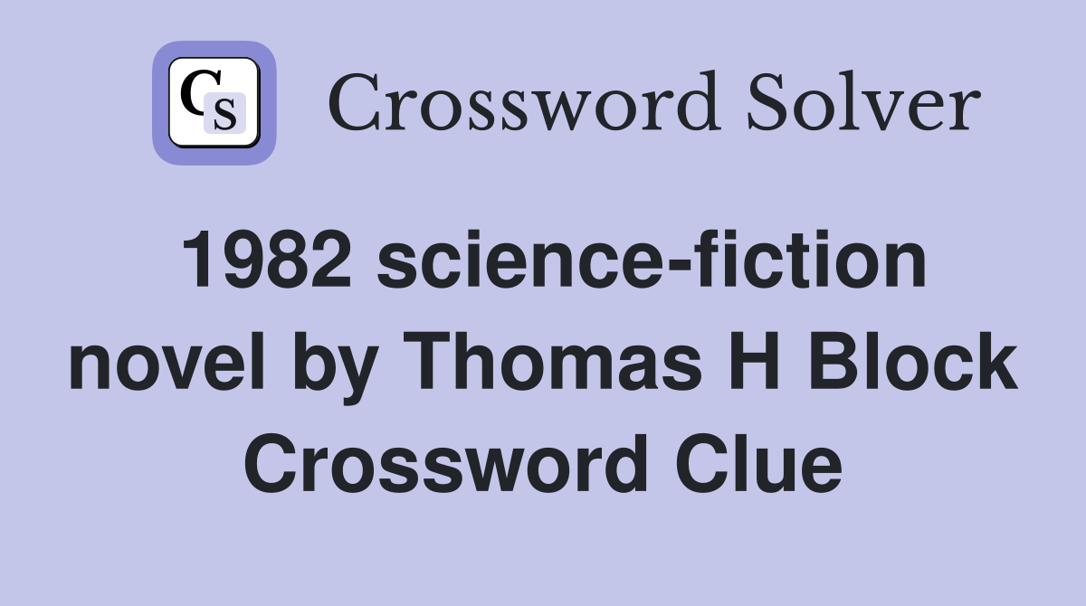 1982 science-fiction novel by Thomas H Block Crossword Clue