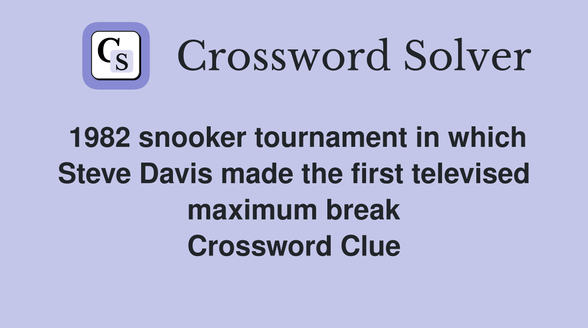 1982 snooker tournament in which Steve Davis made the first televised maximum break Crossword Clue