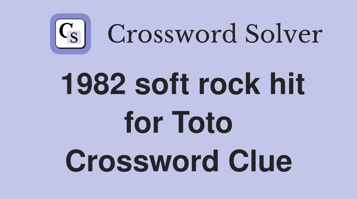 1982 soft rock hit for Toto Crossword Clue