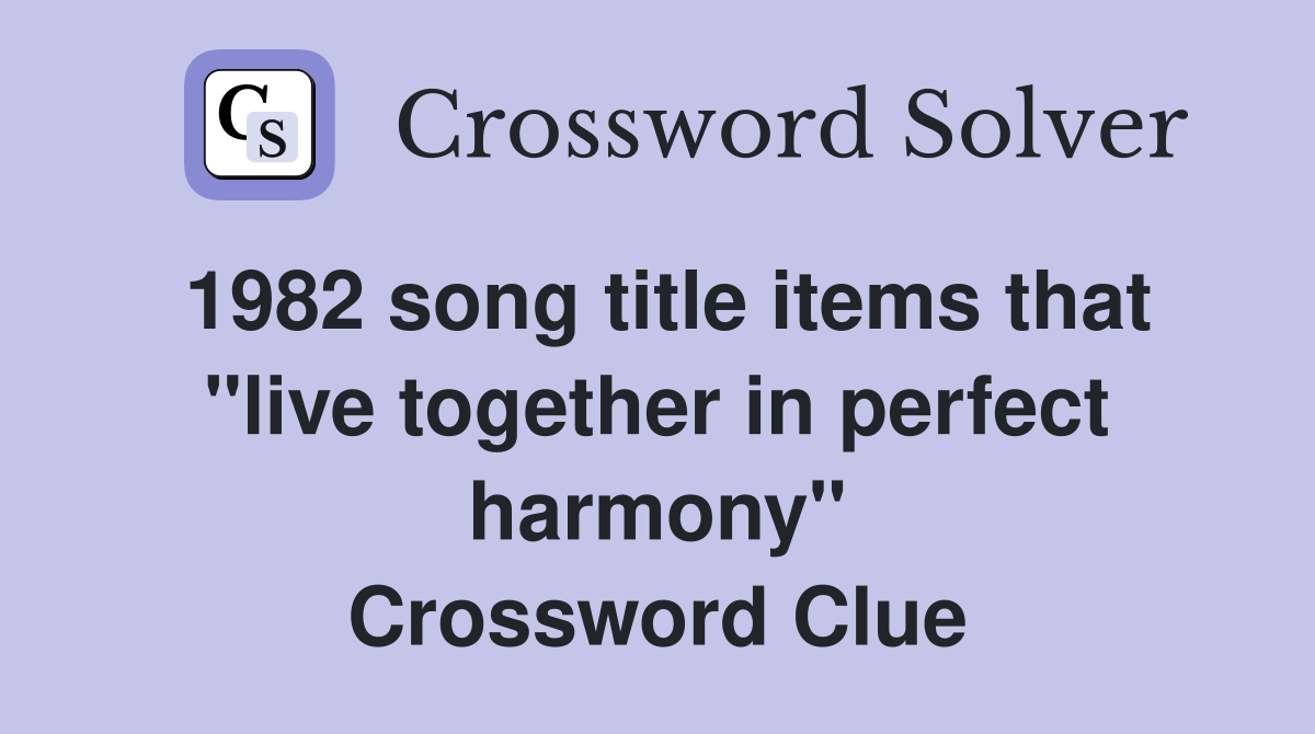 1982 song title items that "live together in perfect harmony" Crossword Clue