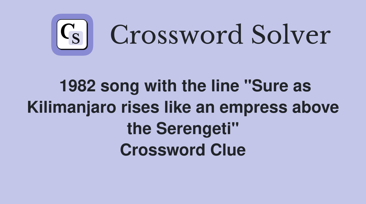1982 song with the line "Sure as Kilimanjaro rises like an empress above the Serengeti" Crossword Clue