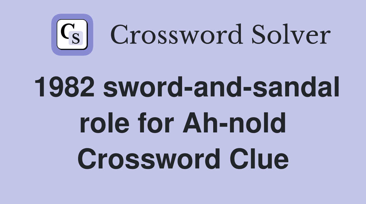 1982 sword-and-sandal role for Ah-nold Crossword Clue