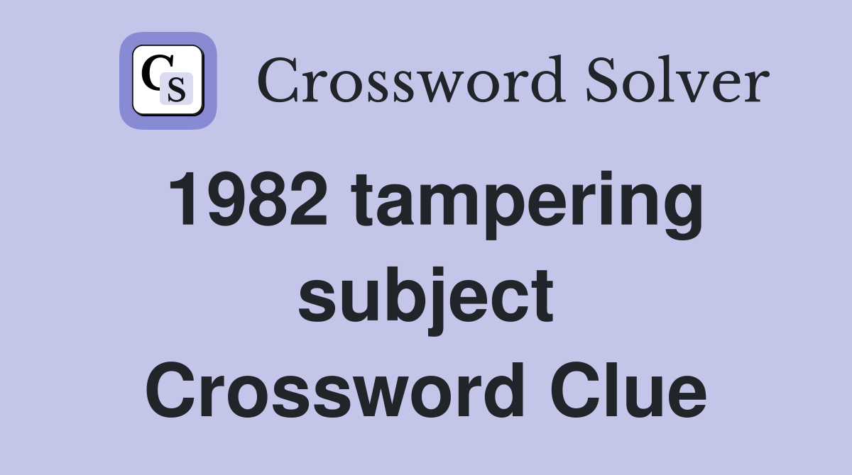 1982 tampering subject Crossword Clue