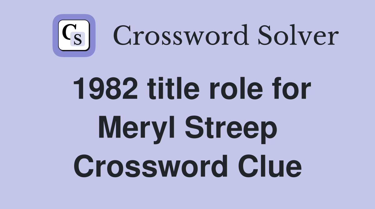 1982 title role for Meryl Streep Crossword Clue