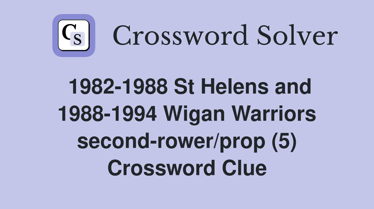 1982-1988 St Helens and 1988-1994 Wigan Warriors second-rower/prop (5) Crossword Clue