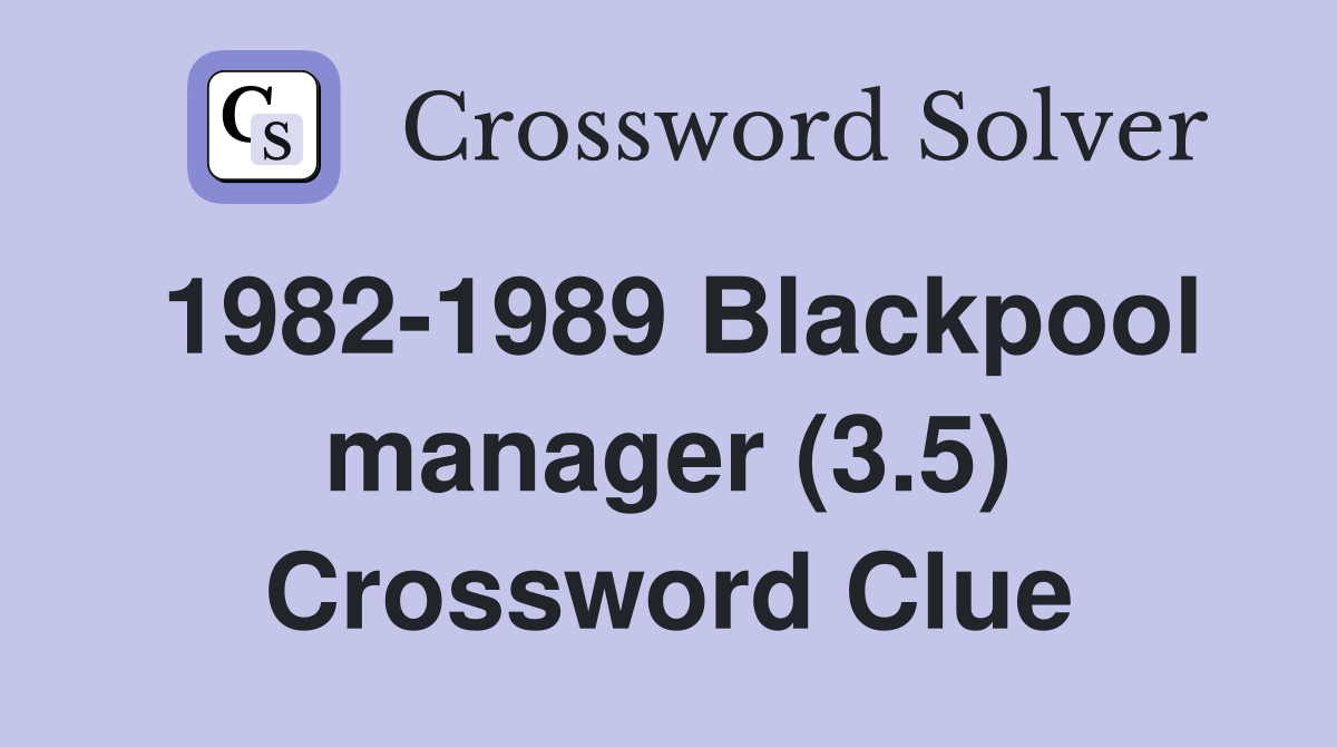 1982-1989 Blackpool manager (3.5) Crossword Clue