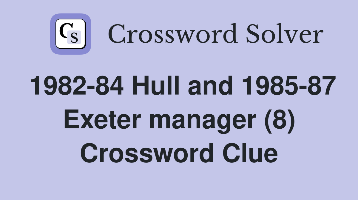 1982-84 Hull and 1985-87 Exeter manager (8) Crossword Clue