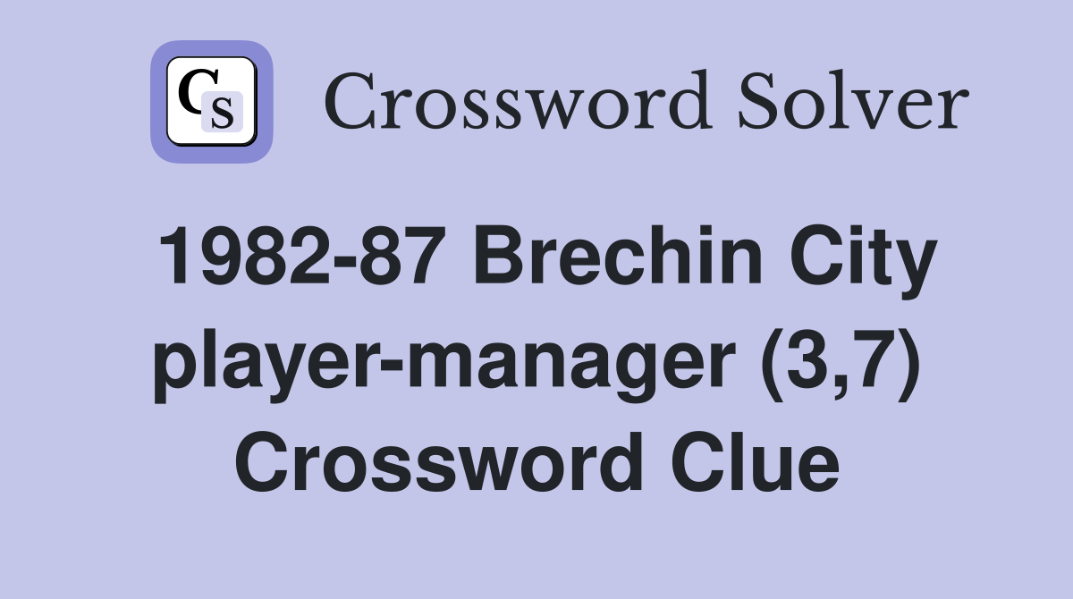 1982-87 Brechin City player-manager (3,7) Crossword Clue