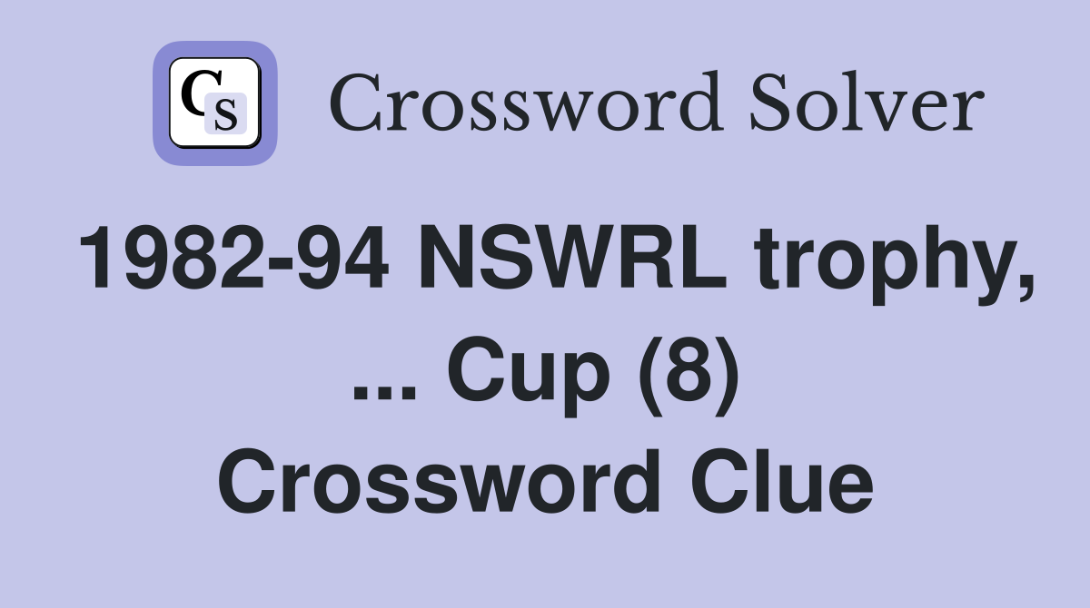 1982-94 NSWRL trophy, ... Cup (8) Crossword Clue
