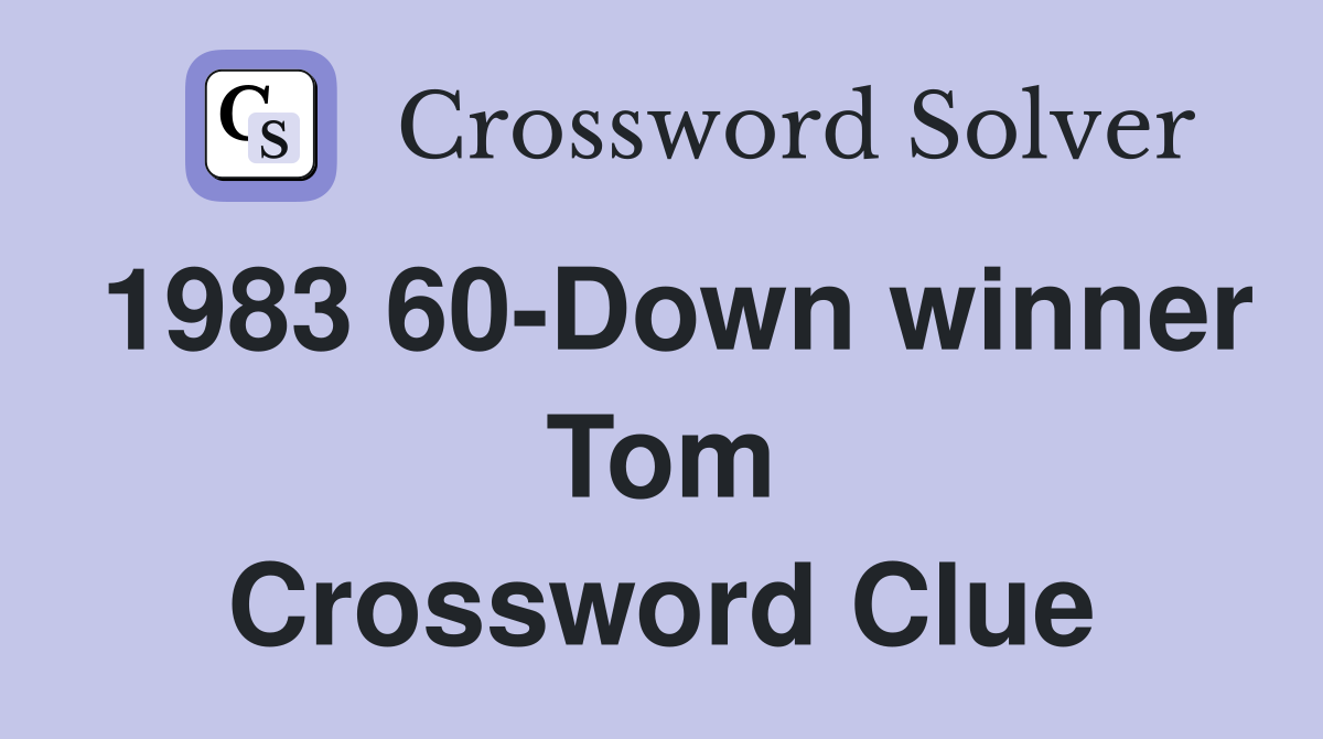 1983 60-Down winner Tom Crossword Clue