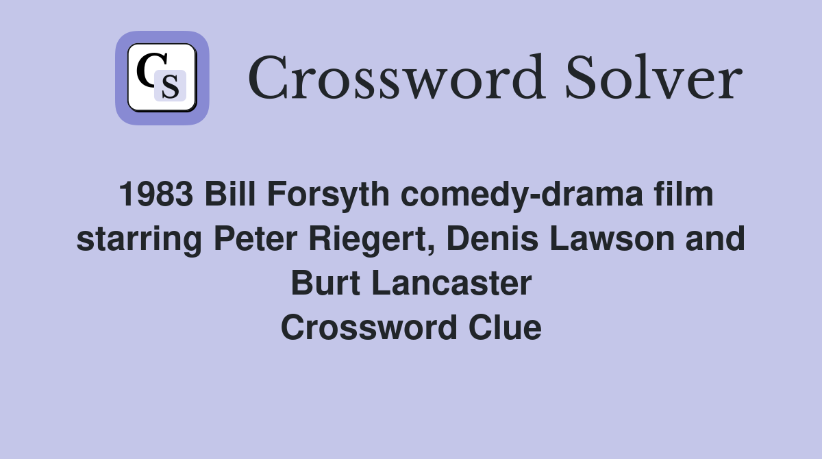 1983 Bill Forsyth comedy-drama film starring Peter Riegert, Denis Lawson and Burt Lancaster Crossword Clue
