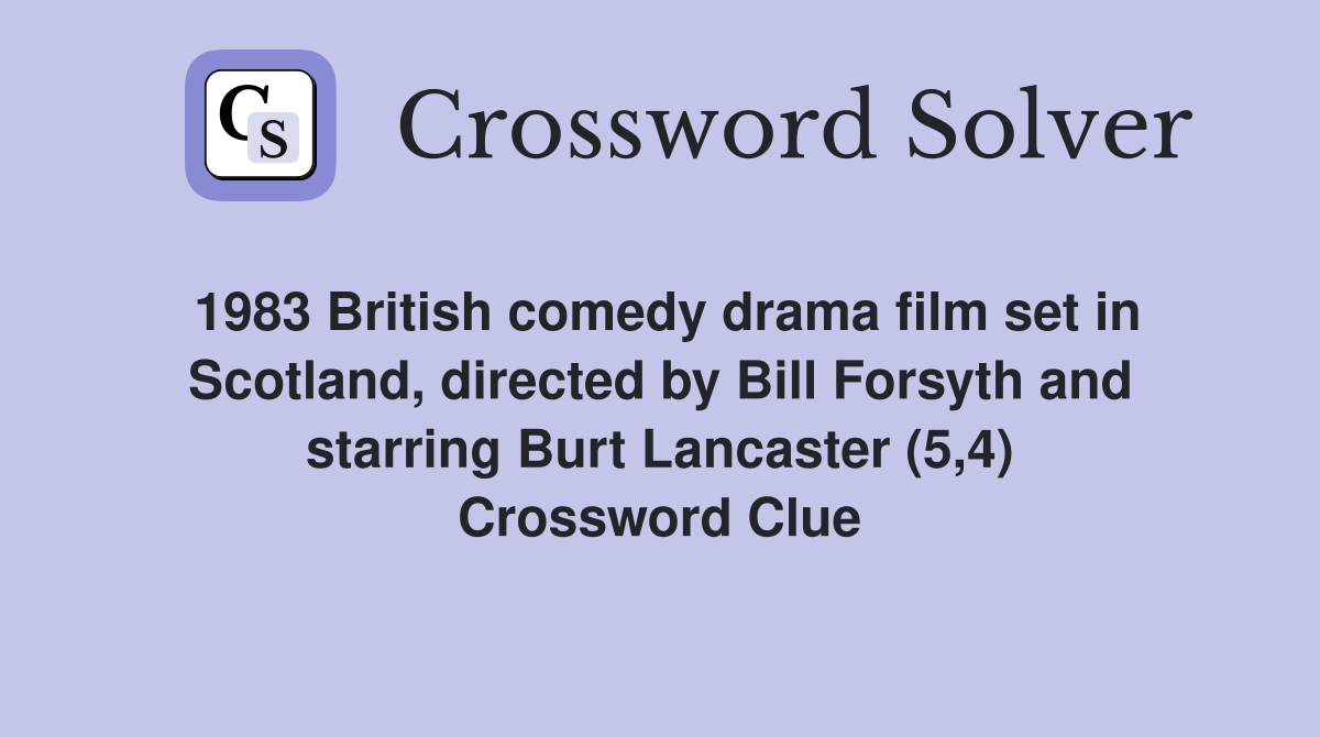 1983 British comedy drama film set in Scotland, directed by Bill Forsyth and starring Burt Lancaster (5,4) Crossword Clue