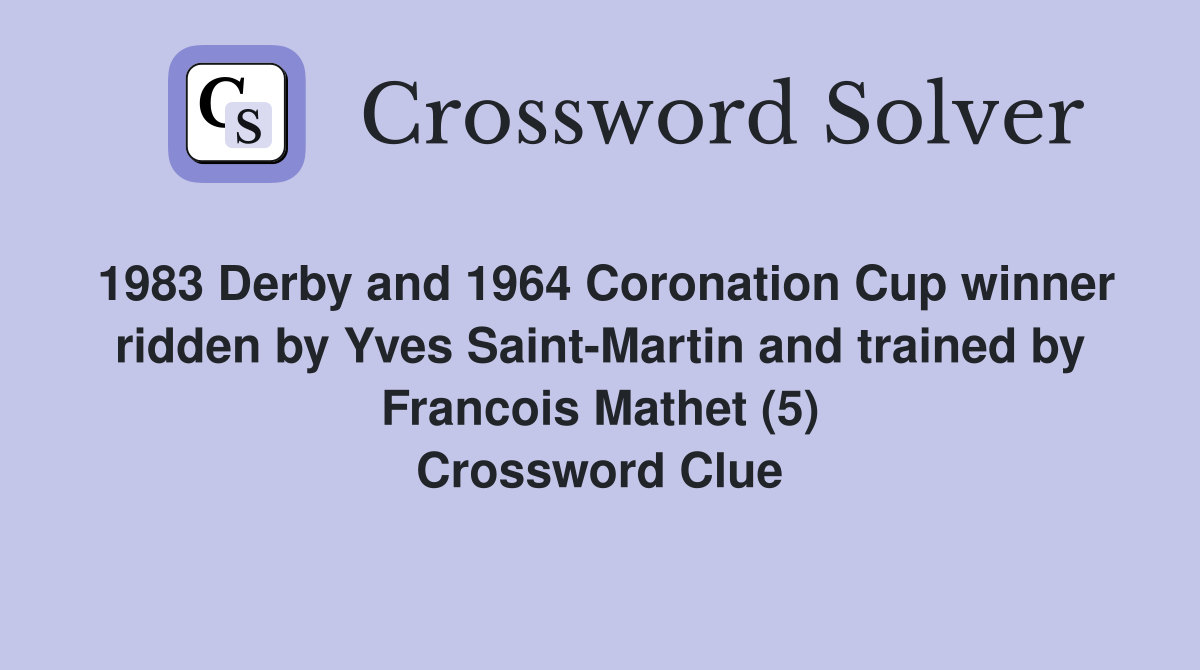 1983 Derby and 1964 Coronation Cup winner ridden by Yves Saint-Martin and trained by Francois Mathet (5) Crossword Clue