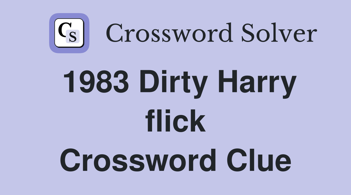 1983 Dirty Harry flick Crossword Clue