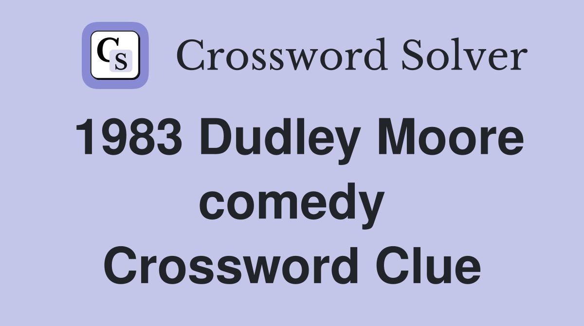 1983 Dudley Moore comedy Crossword Clue