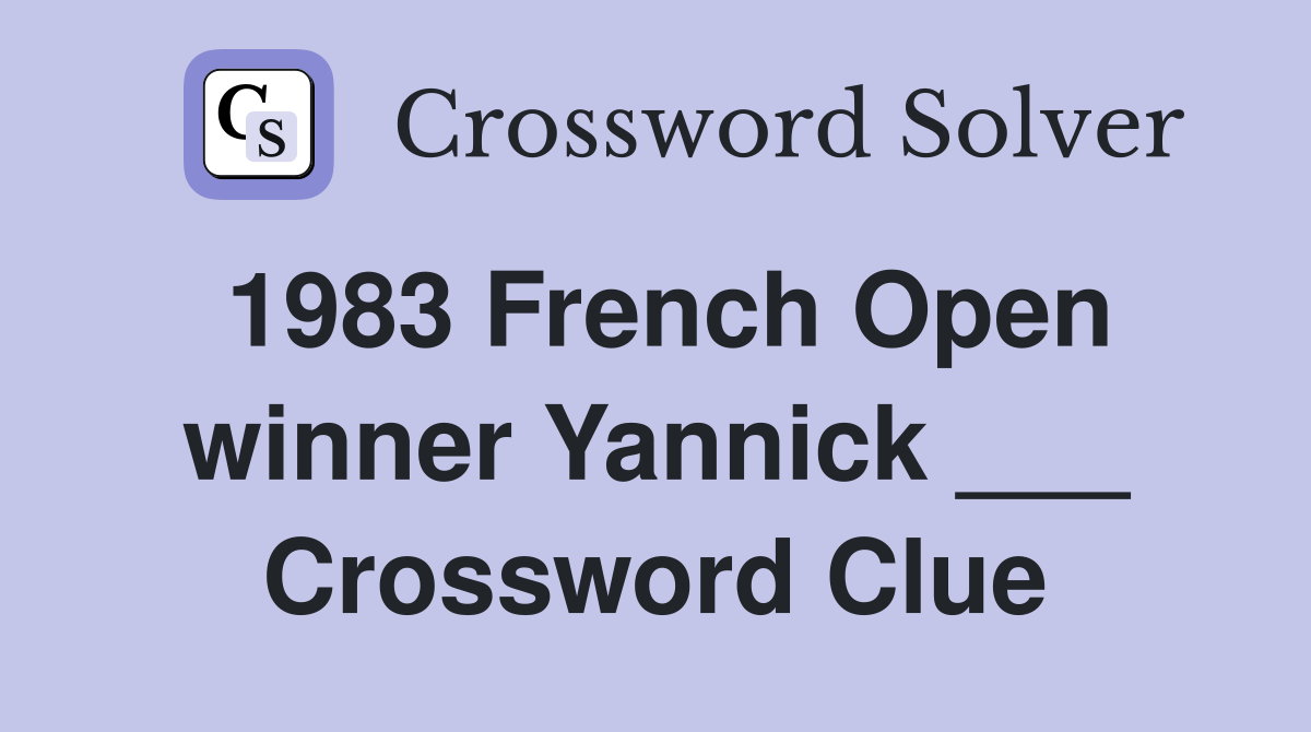 1983 French Open winner Yannick ___ Crossword Clue