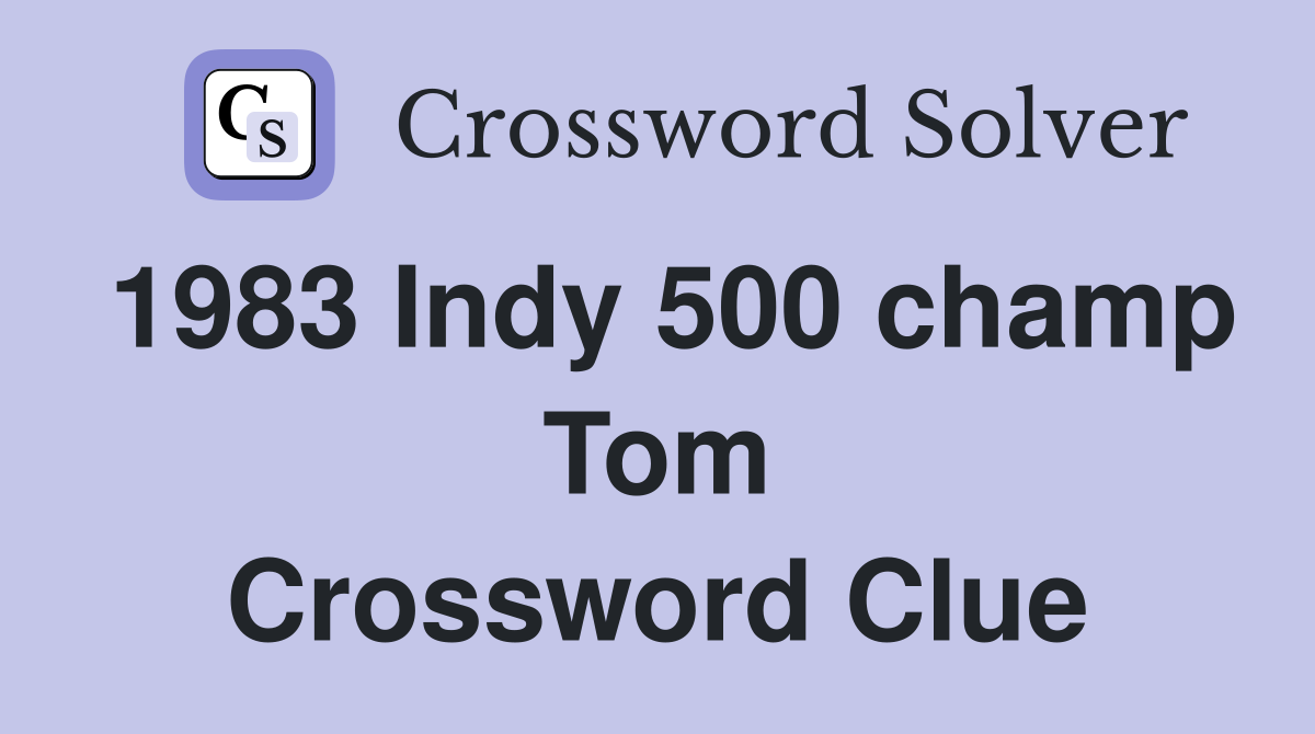 1983 Indy 500 champ Tom Crossword Clue