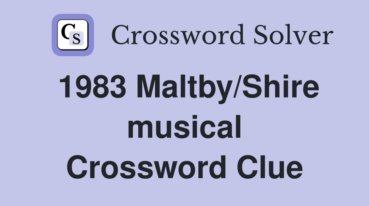 1983 Maltby/Shire musical Crossword Clue