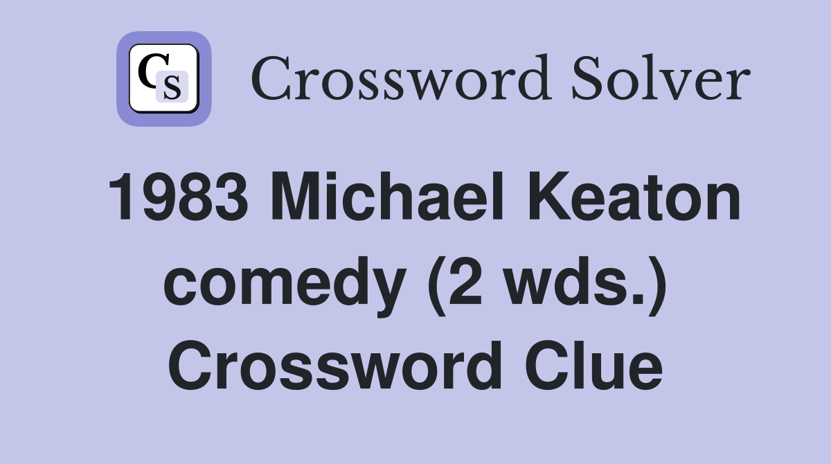 1983 Michael Keaton comedy (2 wds.) Crossword Clue