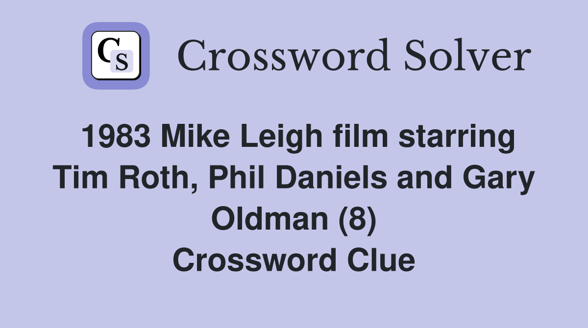 1983 Mike Leigh film starring Tim Roth, Phil Daniels and Gary Oldman (8) Crossword Clue