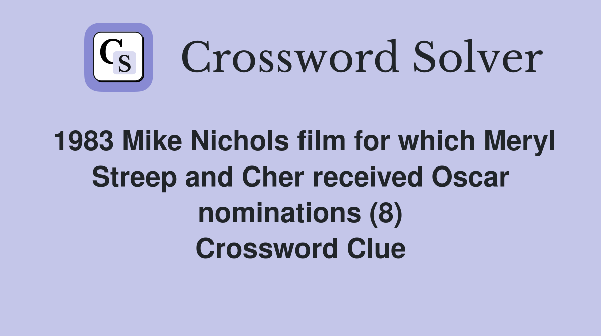 1983 Mike Nichols film for which Meryl Streep and Cher received Oscar nominations (8) Crossword Clue
